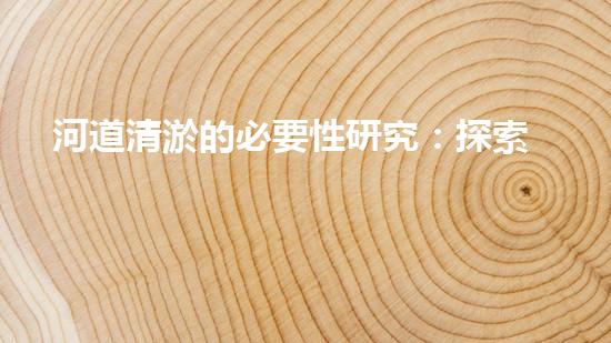 河道清淤的必要性研究：探索未知的數(shù)據(jù)洪流！
